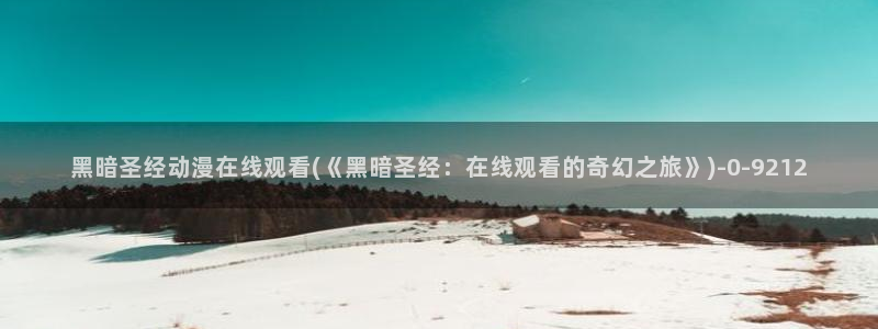 秦时明月动漫：黑暗圣经动漫在线观看(《黑暗圣经：在线观看的奇幻之旅》)
