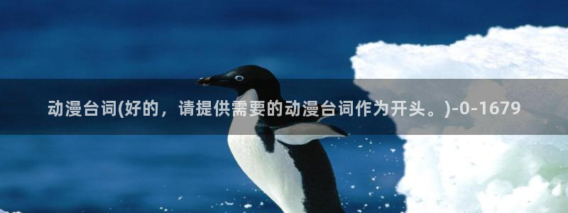 动漫帅哥：动漫台词(好的，请提供需要的动漫台词作为开头。)