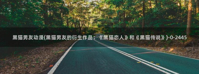腾讯动漫：黑猫男友动漫(黑猫男友的衍生作品：《黑猫恋人》和《黑猫传说》)